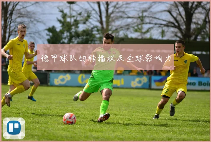 德甲球队的转播权及全球影响力