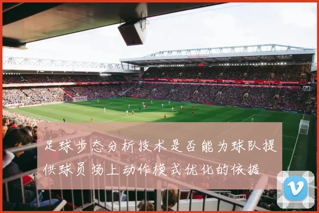 足球步态分析技术是否能为球队提供球员场上动作模式优化的依据